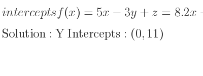 The intercepts of f(x)=5x-3y+z=8.2x-y-4z=11 is Y Intercepts: (0,11)
